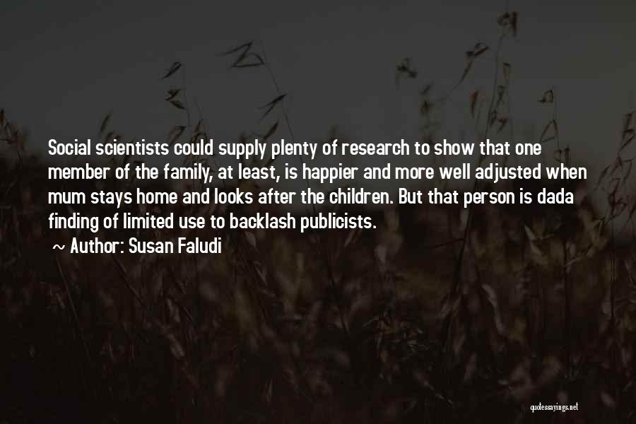 Susan Faludi Quotes: Social Scientists Could Supply Plenty Of Research To Show That One Member Of The Family, At Least, Is Happier And