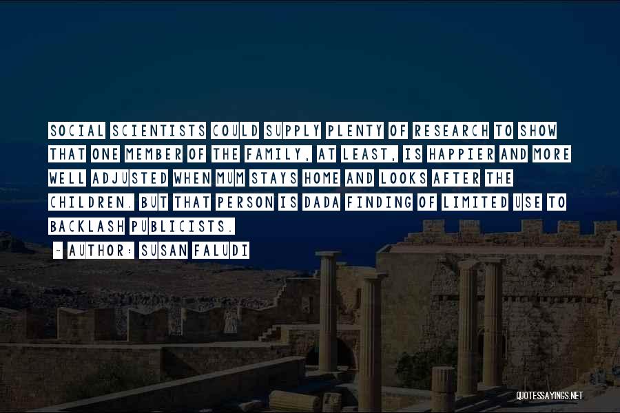 Susan Faludi Quotes: Social Scientists Could Supply Plenty Of Research To Show That One Member Of The Family, At Least, Is Happier And