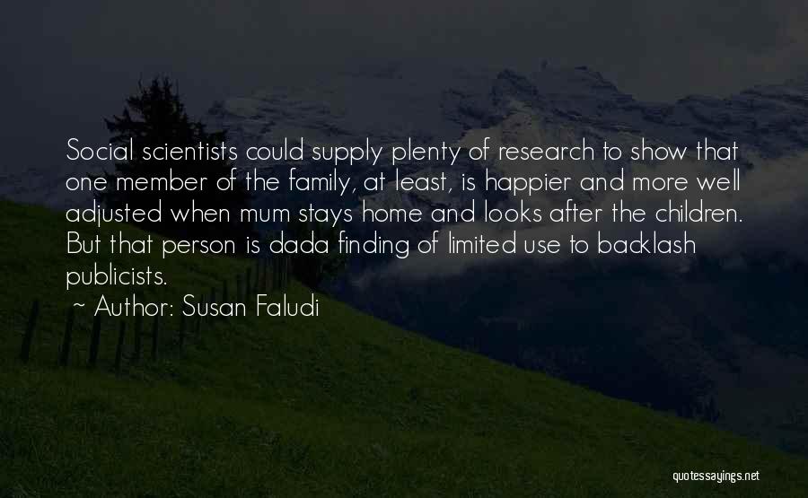 Susan Faludi Quotes: Social Scientists Could Supply Plenty Of Research To Show That One Member Of The Family, At Least, Is Happier And