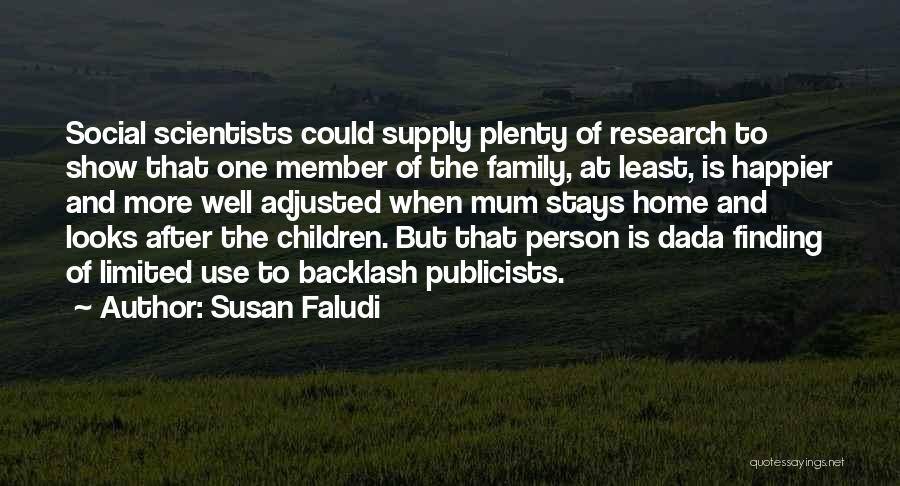 Susan Faludi Quotes: Social Scientists Could Supply Plenty Of Research To Show That One Member Of The Family, At Least, Is Happier And