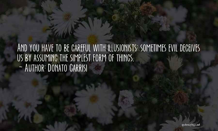 Donato Carrisi Quotes: And You Have To Be Careful With Illusionists: Sometimes Evil Deceives Us By Assuming The Simplest Form Of Things.