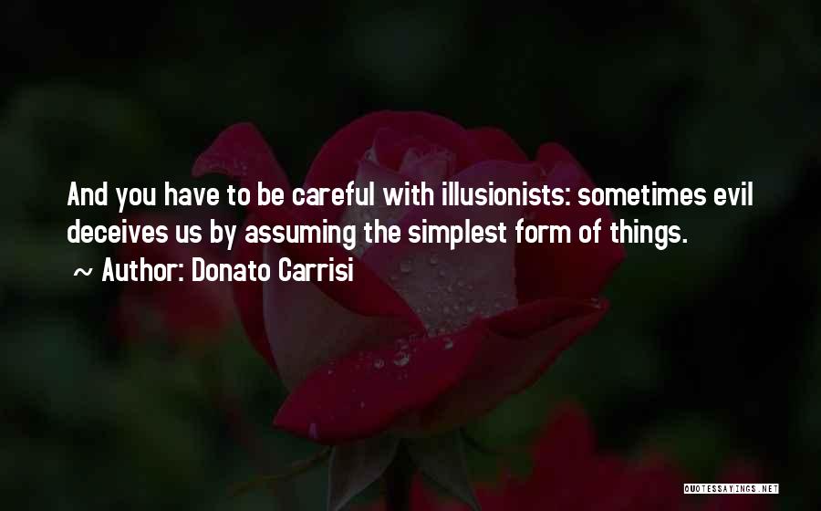 Donato Carrisi Quotes: And You Have To Be Careful With Illusionists: Sometimes Evil Deceives Us By Assuming The Simplest Form Of Things.