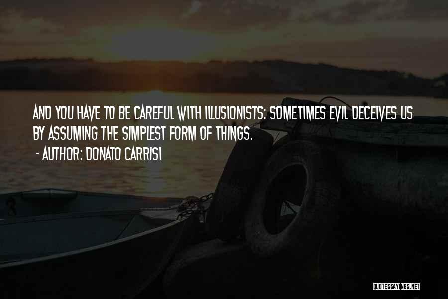 Donato Carrisi Quotes: And You Have To Be Careful With Illusionists: Sometimes Evil Deceives Us By Assuming The Simplest Form Of Things.