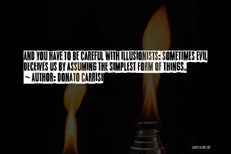 Donato Carrisi Quotes: And You Have To Be Careful With Illusionists: Sometimes Evil Deceives Us By Assuming The Simplest Form Of Things.