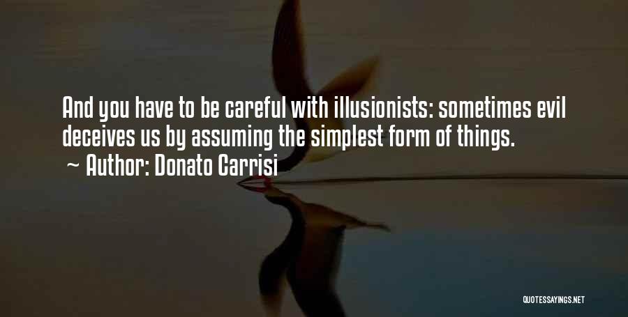 Donato Carrisi Quotes: And You Have To Be Careful With Illusionists: Sometimes Evil Deceives Us By Assuming The Simplest Form Of Things.