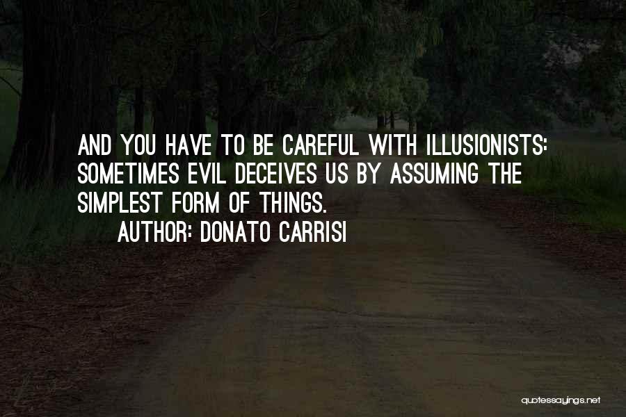 Donato Carrisi Quotes: And You Have To Be Careful With Illusionists: Sometimes Evil Deceives Us By Assuming The Simplest Form Of Things.