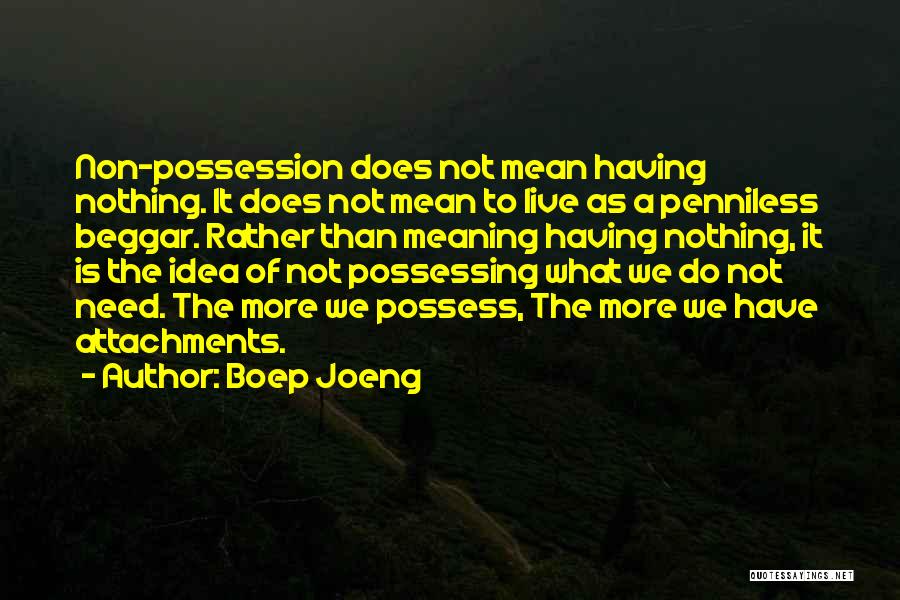 Boep Joeng Quotes: Non-possession Does Not Mean Having Nothing. It Does Not Mean To Live As A Penniless Beggar. Rather Than Meaning Having