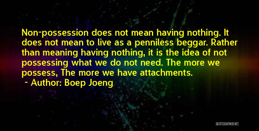 Boep Joeng Quotes: Non-possession Does Not Mean Having Nothing. It Does Not Mean To Live As A Penniless Beggar. Rather Than Meaning Having