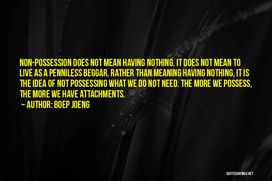 Boep Joeng Quotes: Non-possession Does Not Mean Having Nothing. It Does Not Mean To Live As A Penniless Beggar. Rather Than Meaning Having