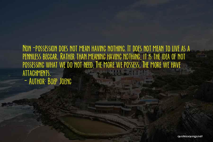 Boep Joeng Quotes: Non-possession Does Not Mean Having Nothing. It Does Not Mean To Live As A Penniless Beggar. Rather Than Meaning Having