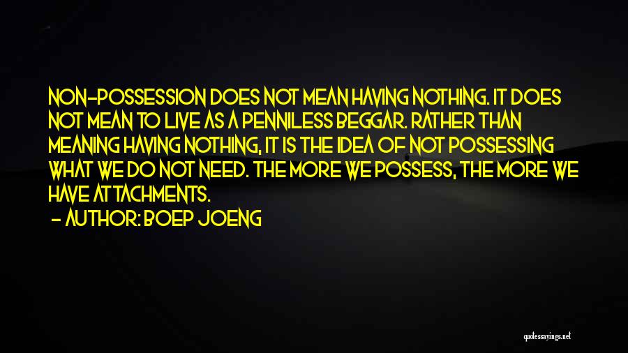 Boep Joeng Quotes: Non-possession Does Not Mean Having Nothing. It Does Not Mean To Live As A Penniless Beggar. Rather Than Meaning Having