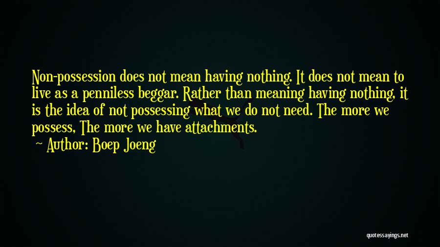 Boep Joeng Quotes: Non-possession Does Not Mean Having Nothing. It Does Not Mean To Live As A Penniless Beggar. Rather Than Meaning Having