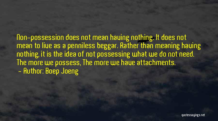 Boep Joeng Quotes: Non-possession Does Not Mean Having Nothing. It Does Not Mean To Live As A Penniless Beggar. Rather Than Meaning Having