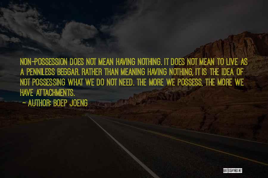 Boep Joeng Quotes: Non-possession Does Not Mean Having Nothing. It Does Not Mean To Live As A Penniless Beggar. Rather Than Meaning Having