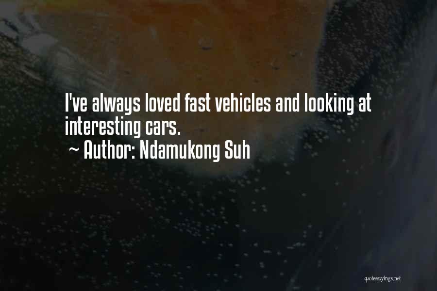 Ndamukong Suh Quotes: I've Always Loved Fast Vehicles And Looking At Interesting Cars.