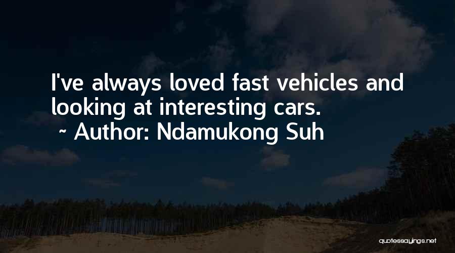 Ndamukong Suh Quotes: I've Always Loved Fast Vehicles And Looking At Interesting Cars.