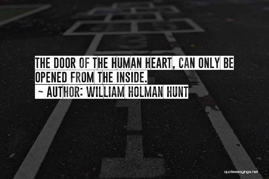 William Holman Hunt Quotes: The Door Of The Human Heart, Can Only Be Opened From The Inside.