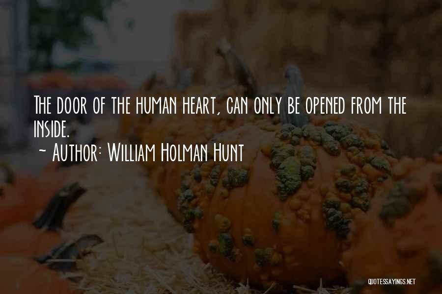 William Holman Hunt Quotes: The Door Of The Human Heart, Can Only Be Opened From The Inside.