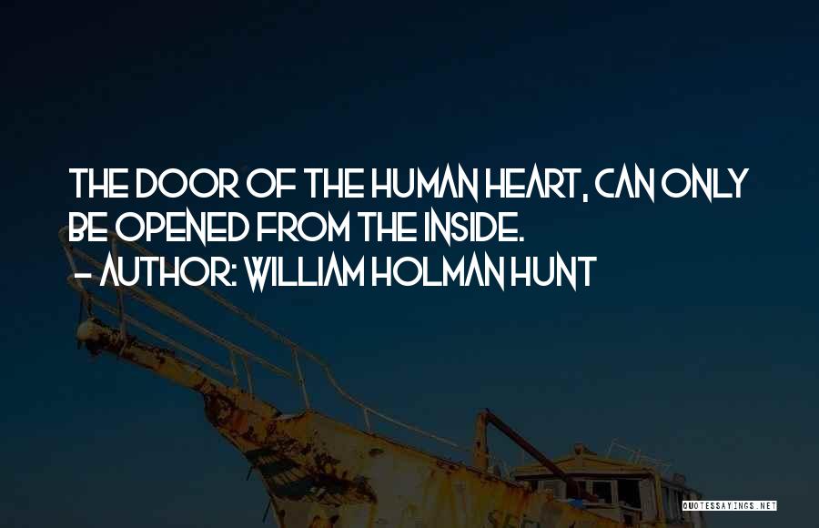 William Holman Hunt Quotes: The Door Of The Human Heart, Can Only Be Opened From The Inside.