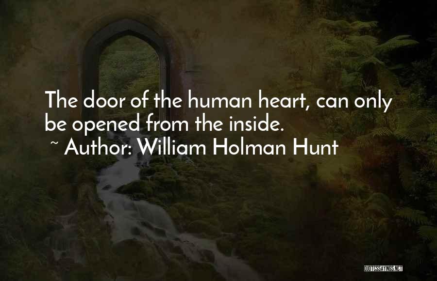 William Holman Hunt Quotes: The Door Of The Human Heart, Can Only Be Opened From The Inside.