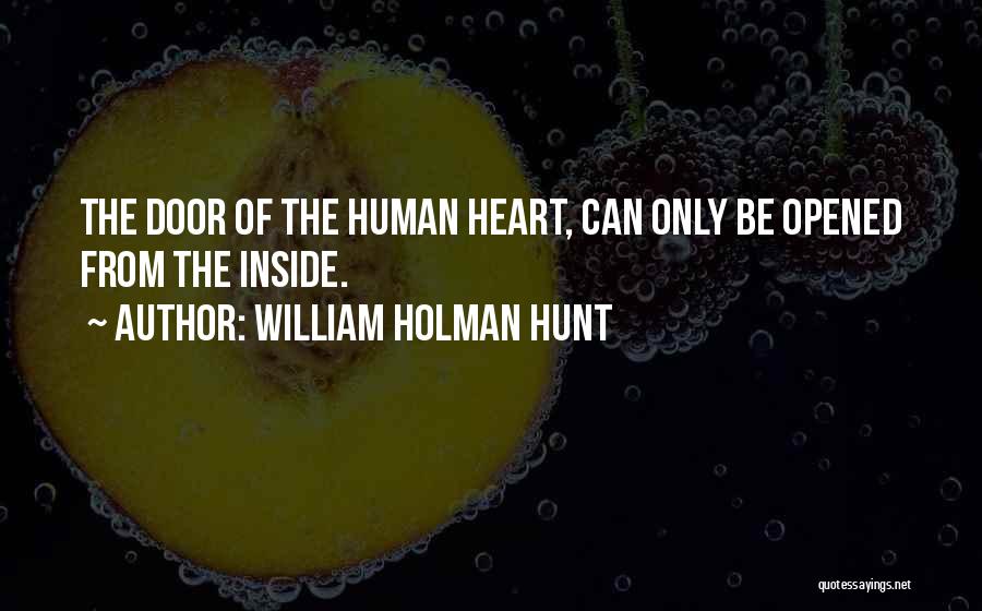 William Holman Hunt Quotes: The Door Of The Human Heart, Can Only Be Opened From The Inside.