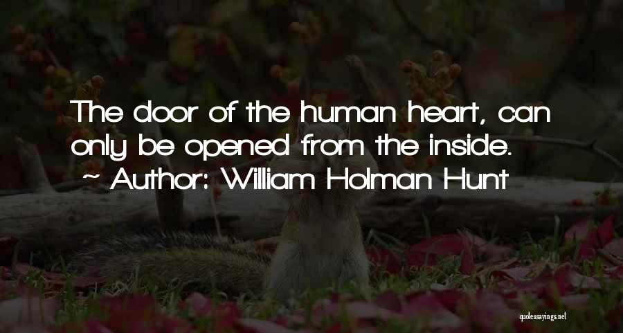 William Holman Hunt Quotes: The Door Of The Human Heart, Can Only Be Opened From The Inside.