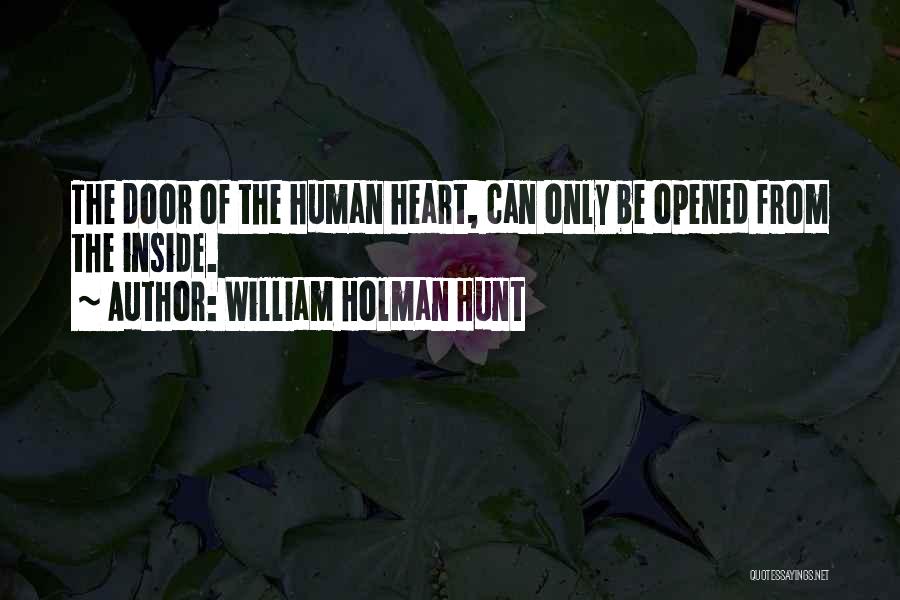 William Holman Hunt Quotes: The Door Of The Human Heart, Can Only Be Opened From The Inside.