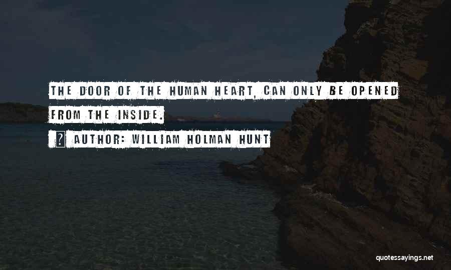 William Holman Hunt Quotes: The Door Of The Human Heart, Can Only Be Opened From The Inside.