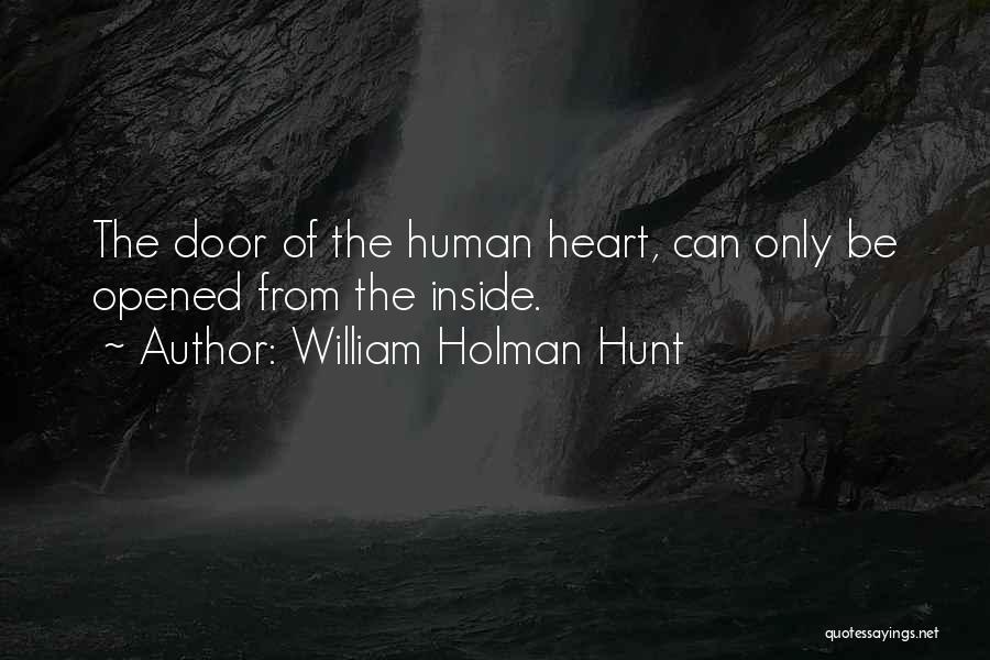 William Holman Hunt Quotes: The Door Of The Human Heart, Can Only Be Opened From The Inside.