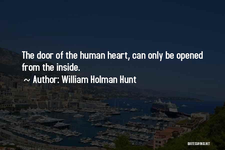 William Holman Hunt Quotes: The Door Of The Human Heart, Can Only Be Opened From The Inside.