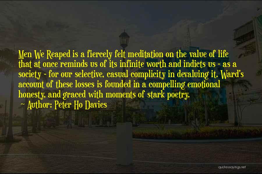 Peter Ho Davies Quotes: Men We Reaped Is A Fiercely Felt Meditation On The Value Of Life That At Once Reminds Us Of Its