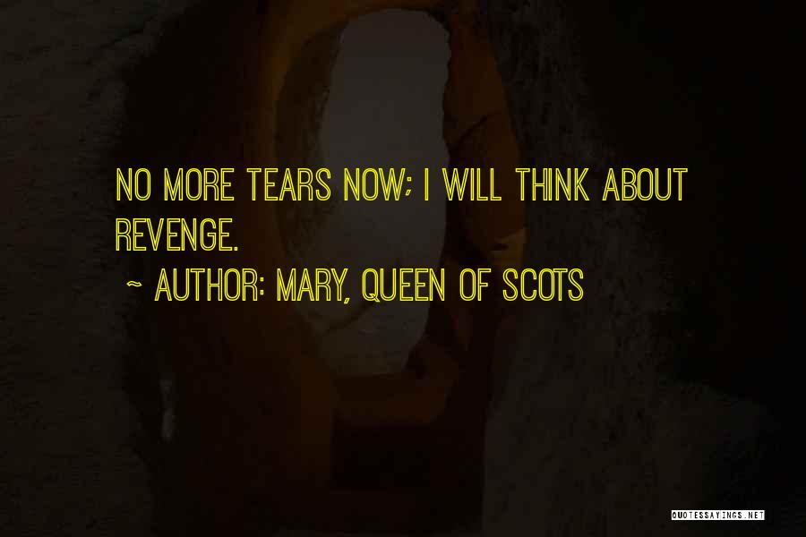 Mary, Queen Of Scots Quotes: No More Tears Now; I Will Think About Revenge.