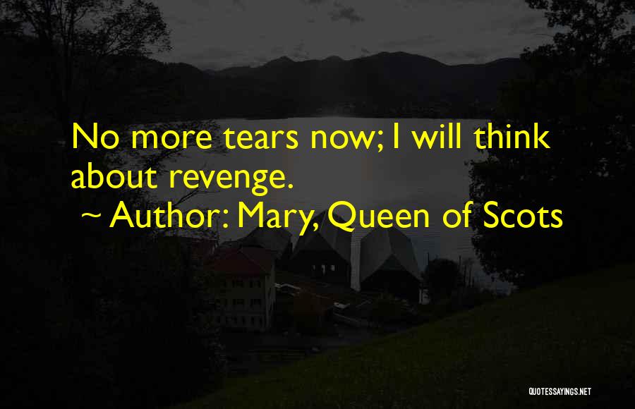 Mary, Queen Of Scots Quotes: No More Tears Now; I Will Think About Revenge.