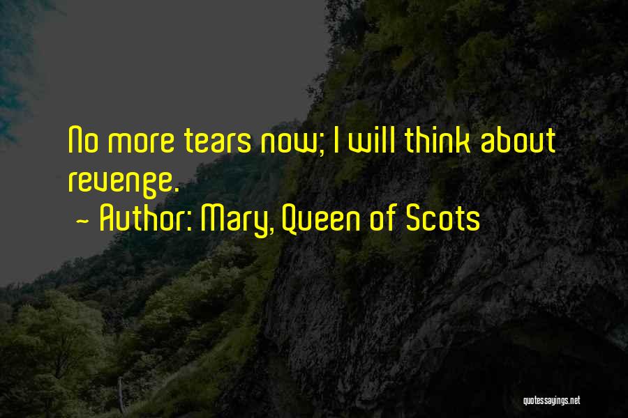 Mary, Queen Of Scots Quotes: No More Tears Now; I Will Think About Revenge.