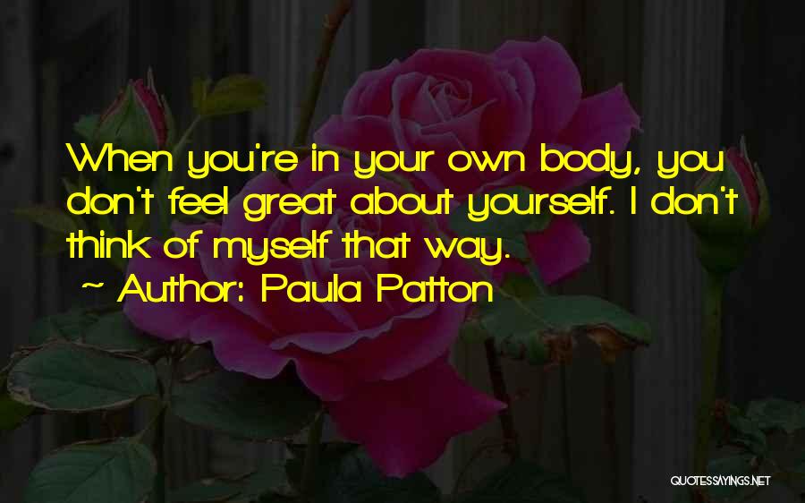 Paula Patton Quotes: When You're In Your Own Body, You Don't Feel Great About Yourself. I Don't Think Of Myself That Way.