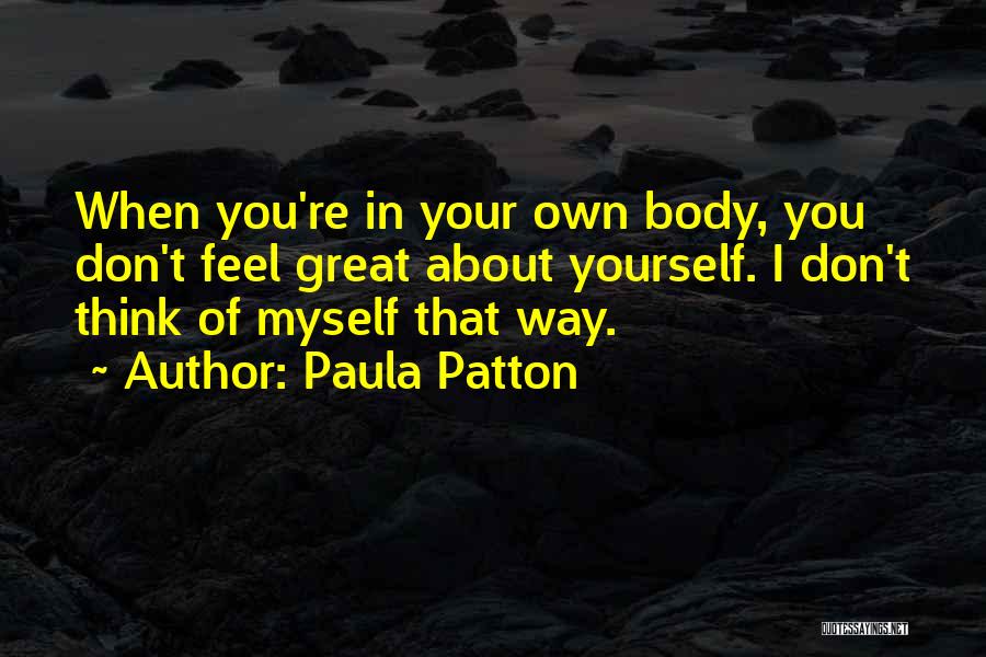 Paula Patton Quotes: When You're In Your Own Body, You Don't Feel Great About Yourself. I Don't Think Of Myself That Way.