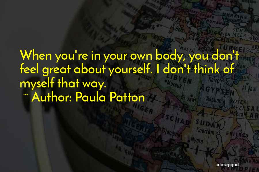 Paula Patton Quotes: When You're In Your Own Body, You Don't Feel Great About Yourself. I Don't Think Of Myself That Way.