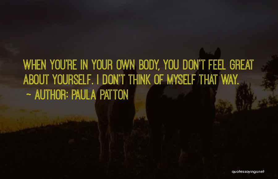 Paula Patton Quotes: When You're In Your Own Body, You Don't Feel Great About Yourself. I Don't Think Of Myself That Way.