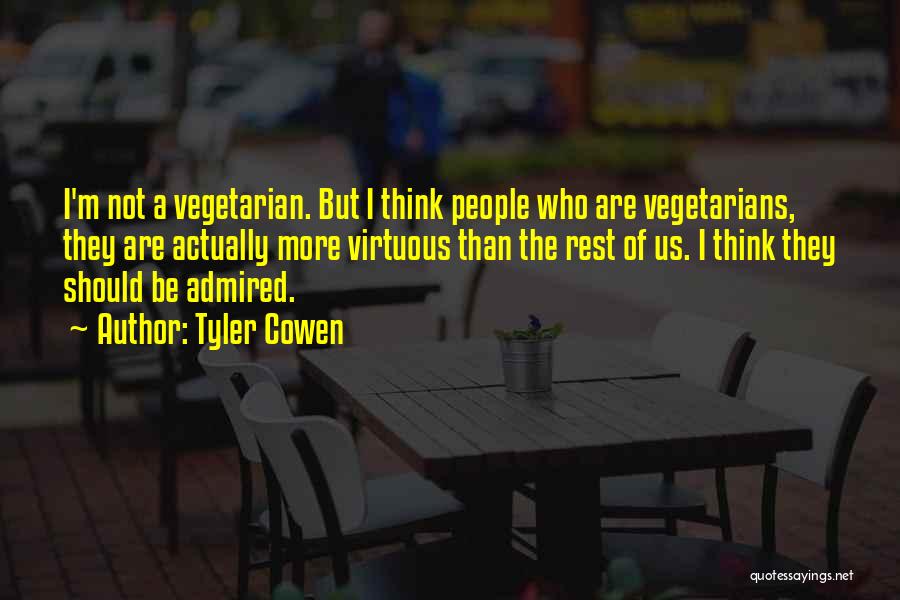 Tyler Cowen Quotes: I'm Not A Vegetarian. But I Think People Who Are Vegetarians, They Are Actually More Virtuous Than The Rest Of