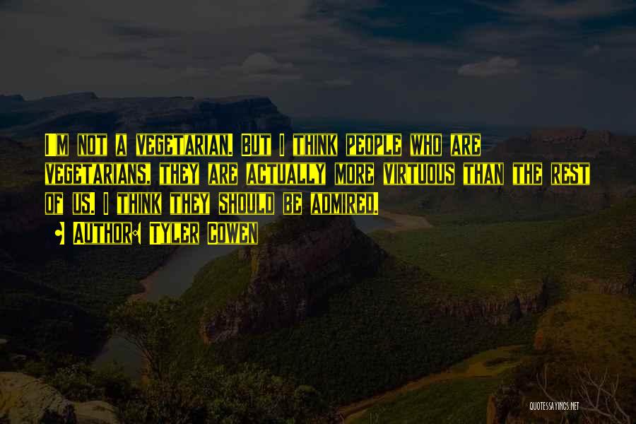 Tyler Cowen Quotes: I'm Not A Vegetarian. But I Think People Who Are Vegetarians, They Are Actually More Virtuous Than The Rest Of