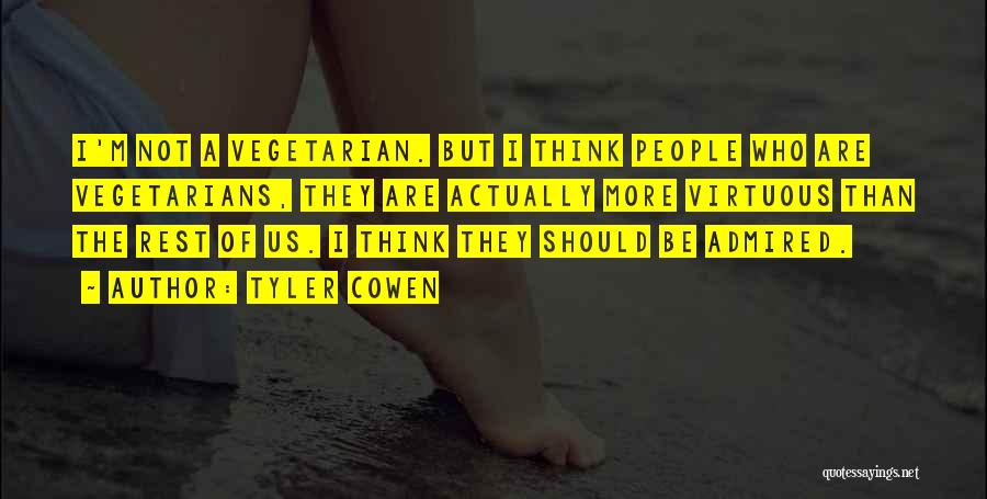 Tyler Cowen Quotes: I'm Not A Vegetarian. But I Think People Who Are Vegetarians, They Are Actually More Virtuous Than The Rest Of