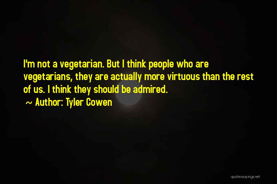 Tyler Cowen Quotes: I'm Not A Vegetarian. But I Think People Who Are Vegetarians, They Are Actually More Virtuous Than The Rest Of