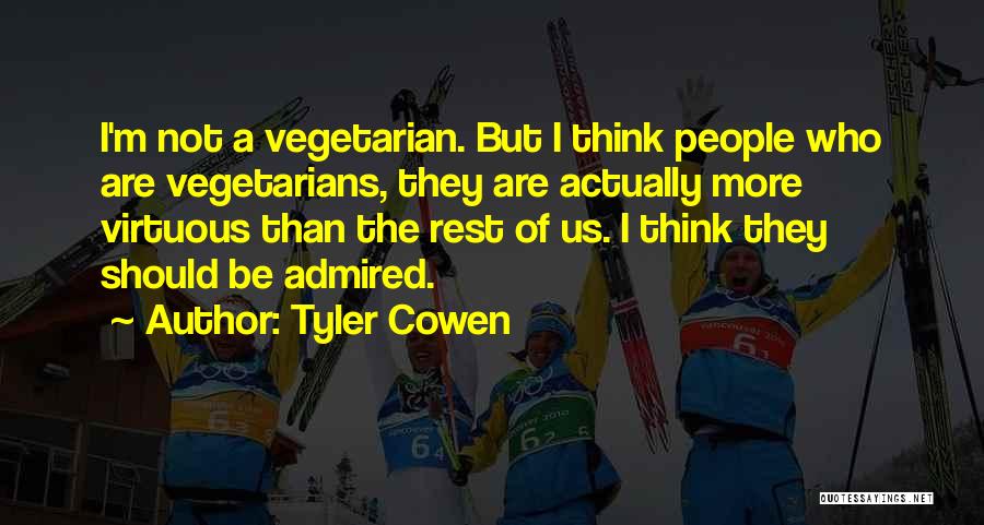 Tyler Cowen Quotes: I'm Not A Vegetarian. But I Think People Who Are Vegetarians, They Are Actually More Virtuous Than The Rest Of