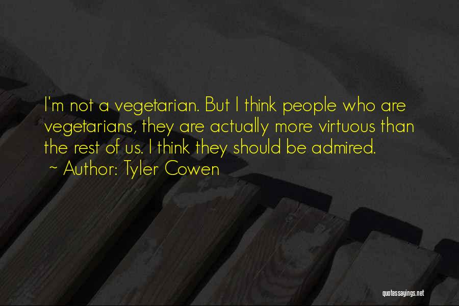 Tyler Cowen Quotes: I'm Not A Vegetarian. But I Think People Who Are Vegetarians, They Are Actually More Virtuous Than The Rest Of