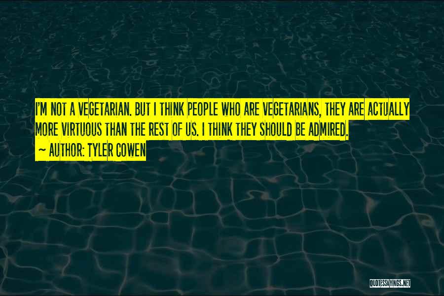 Tyler Cowen Quotes: I'm Not A Vegetarian. But I Think People Who Are Vegetarians, They Are Actually More Virtuous Than The Rest Of