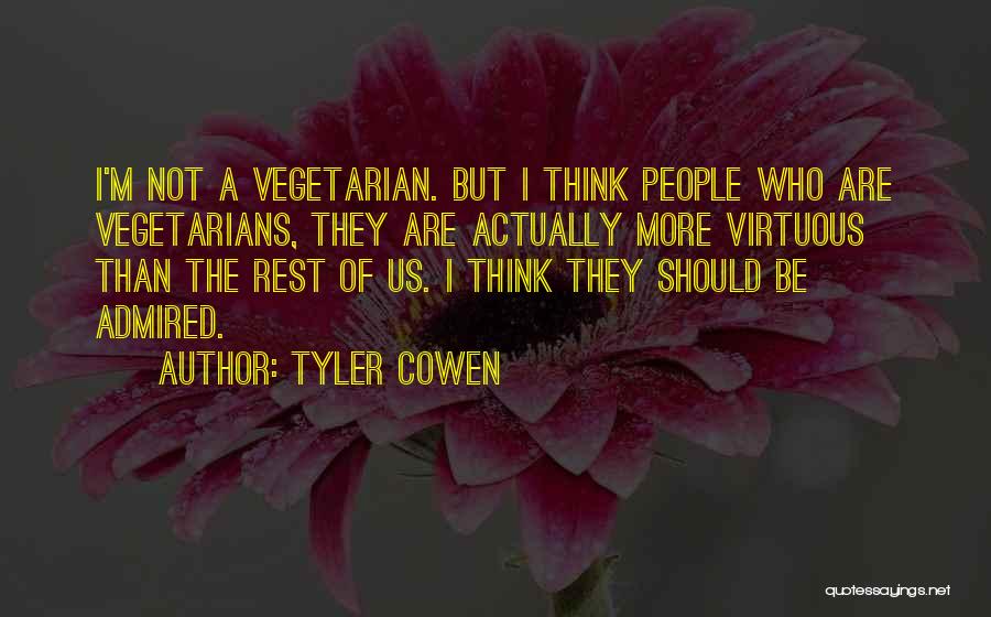 Tyler Cowen Quotes: I'm Not A Vegetarian. But I Think People Who Are Vegetarians, They Are Actually More Virtuous Than The Rest Of