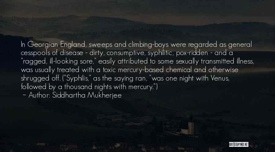 Siddhartha Mukherjee Quotes: In Georgian England, Sweeps And Climbing-boys Were Regarded As General Cesspools Of Disease - Dirty, Consumptive, Syphilitic, Pox-ridden - And