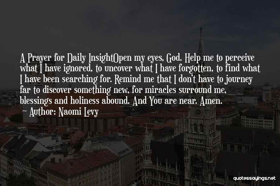 Naomi Levy Quotes: A Prayer For Daily Insightopen My Eyes, God. Help Me To Perceive What I Have Ignored, To Uncover What I