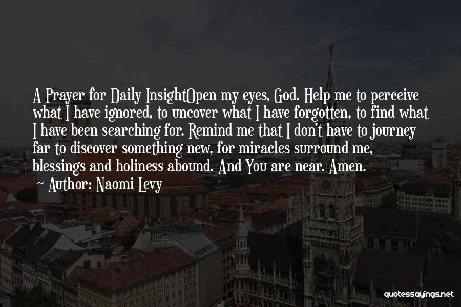 Naomi Levy Quotes: A Prayer For Daily Insightopen My Eyes, God. Help Me To Perceive What I Have Ignored, To Uncover What I