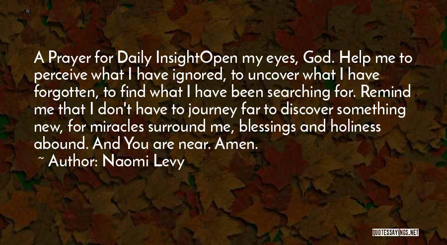 Naomi Levy Quotes: A Prayer For Daily Insightopen My Eyes, God. Help Me To Perceive What I Have Ignored, To Uncover What I